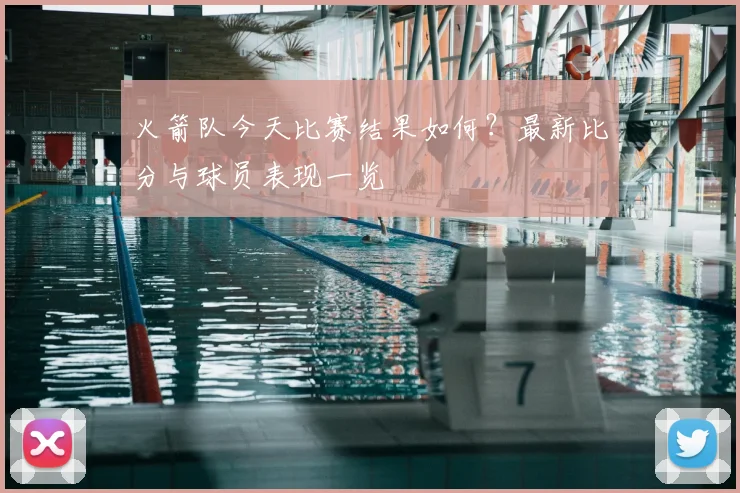 火箭队今天比赛结果如何？最新比分与球员表现一览