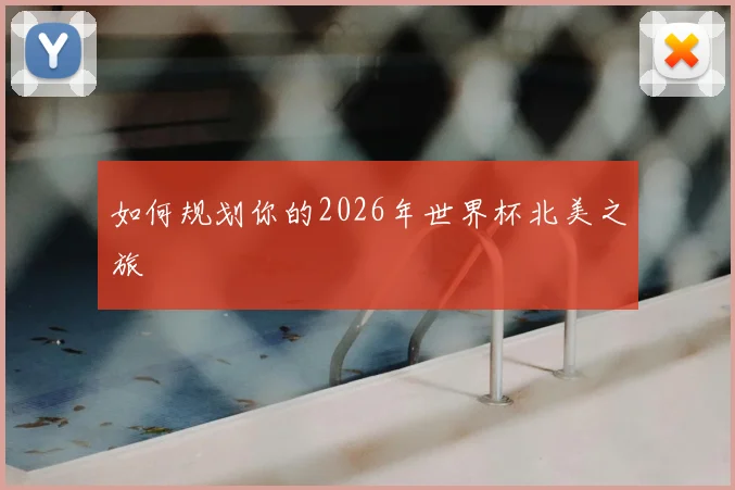如何规划你的2026年世界杯北美之旅