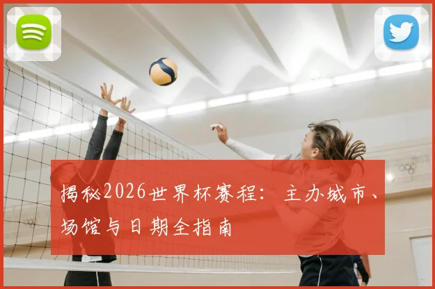 揭秘2026世界杯赛程：主办城市、场馆与日期全指南